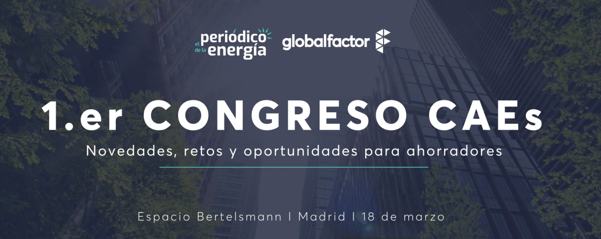 Sistema CAEs a debate: Global Factor y El Periódico de la Energía organizan el primer gran encuentro del sector en Madrid